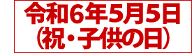 令和６年５月５日（祝・こどもの日）